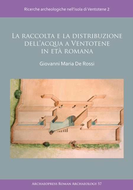 La raccolta e la distribuzione dell'acqua a Ventotene in eta romana - Ricerche archeologiche nell'isola di Ventotene 2