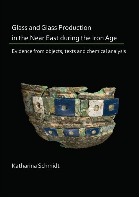Glass and Glass Production in the Near East during the Iron Age - Evidence from objects, texts and chemical analysis