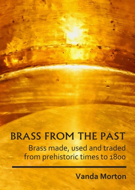 Brass from the Past - Brass made, used and traded from prehistoric times to 1800