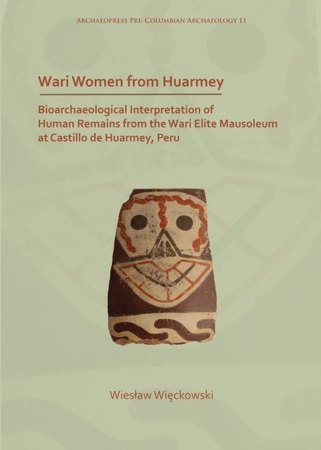 Wari Women from Huarmey - Bioarchaeological Interpretation of Human Remains from the Wari Elite Mausoleum at Castillo de Huarmey, Peru