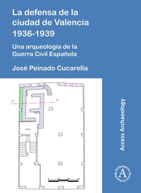 La defensa de la ciudad de Valencia 1936-1939 - Una arqueologia de la Guerra Civil Espanola