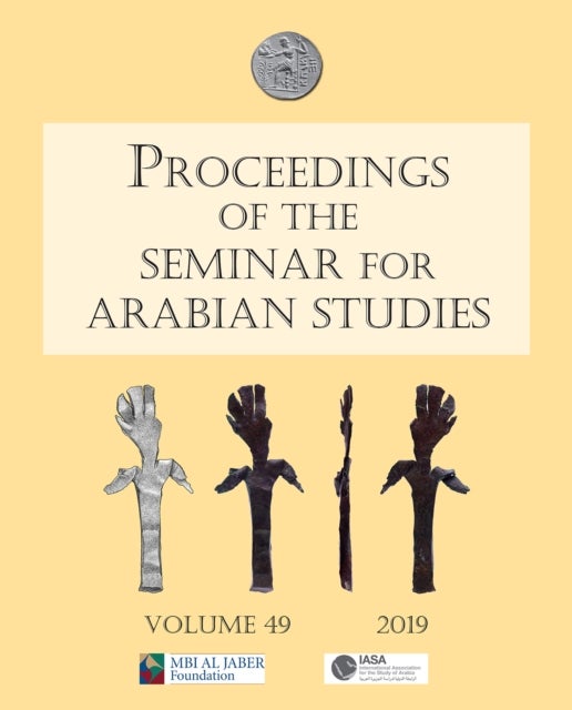 Proceedings of the Seminar for Arabian Studies Volume 49 2019 - Papers from the fifty-second meeting of the Seminar for Arabian Studies held at the British Museum, London, 3 to 5 August 2018