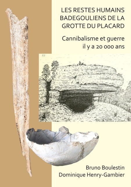Les restes humains badegouliens de la Grotte du Placard - Cannibalisme et guerre il y a 20,000 ans