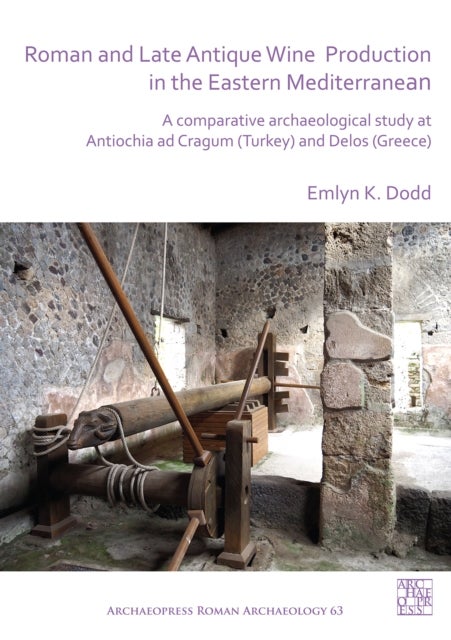 Roman and Late Antique Wine Production in the Eastern Mediterranean - A Comparative Archaeological Study at Antiochia ad Cragum (Turkey) and Delos (Greece)