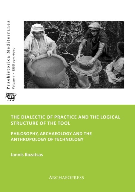 The Dialectic of Practice and the Logical Structure of the Tool - Philosophy, Archaeology and the Anthropology of Technology