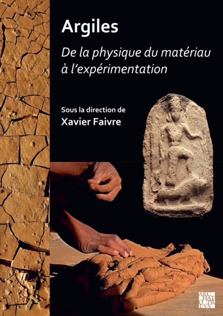 Argiles : De la physique du materiau a l¿experimentation - Actes des journees d’etudes du Programme Collectif « Argiles » (2018-2020). Unite mixte de recherche Archeologies et sciences de l’Antiquite (UMR 7041 – ArScAn, Nanterre)