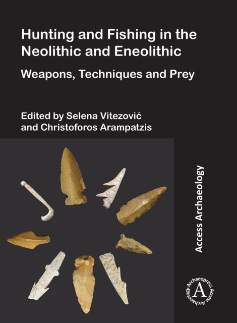 Hunting and Fishing in the Neolithic and Eneolithic - Weapons, Techniques and Prey