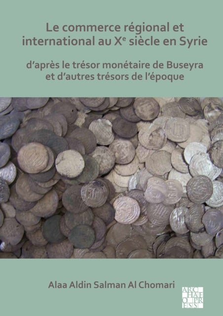 Le commerce regional et international au Xe siecle en Syrie - D'apres le tresor monetaire de Buseyra et d'autres tresors de l'epoque