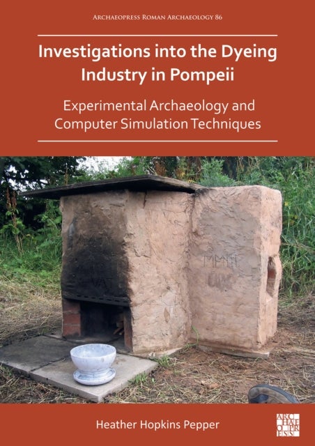 Investigations into the Dyeing Industry in Pompeii - Experimental Archaeology and Computer Simulation Techniques