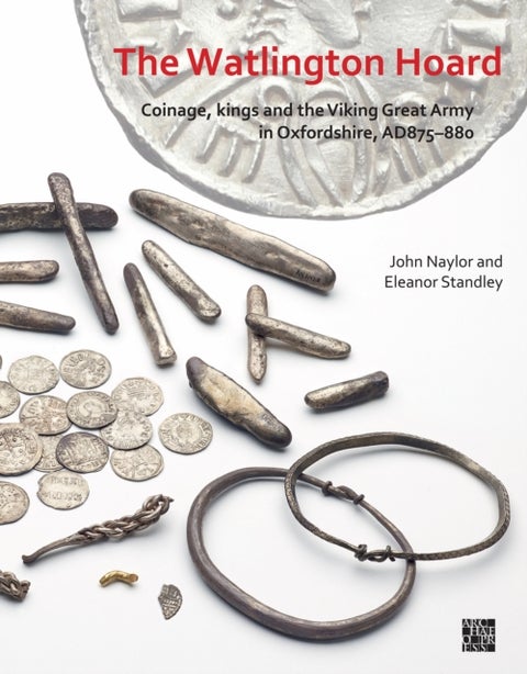 The Watlington Hoard - Coinage, Kings and the Viking Great Army in Oxfordshire, AD875–880