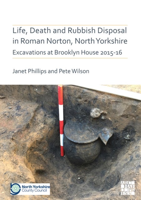 Life, Death and Rubbish Disposal in Roman Norton, North Yorkshire - Excavations at Brooklyn House 2015-16