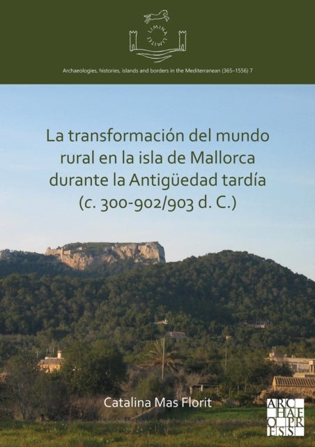 La transformacion del mundo rural en la isla de Mallorca durante la Antiguedad tardia (c. 300-902/90