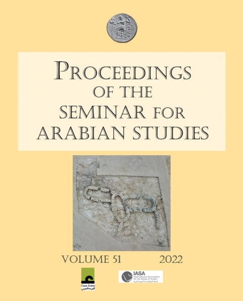 Proceedings of the Seminar for Arabian Studies Volume 51 2022 - Papers from the fifty-fourth meeting of the Seminar for Arabian Studies held virtually on 2–4 and 9–11 July 2021