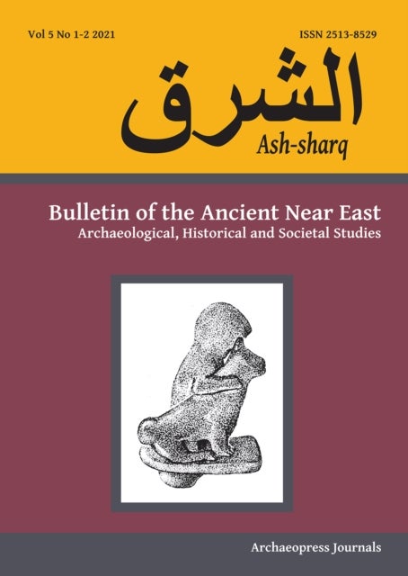 Ash-sharq: Bulletin of the Ancient Near East No 5 1-2, 2021 - Archaeological, Historical and Societal Studies