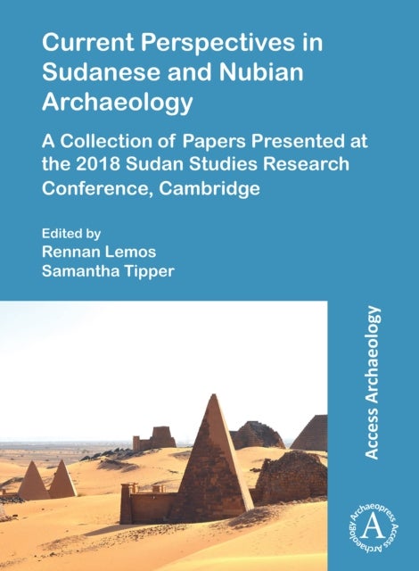 Current Perspectives in Sudanese and Nubian Archaeology - A Collection of Papers Presented at the 2018 Sudan Studies Research Conference, Cambridge