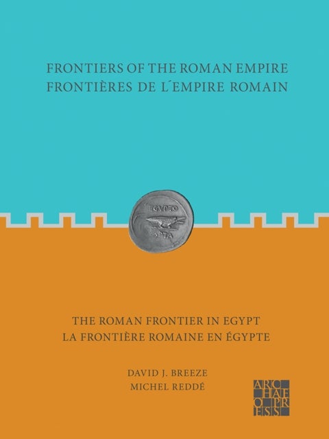Frontiers of the Roman Empire: The Roman Frontier in Egypt - Frontieres de l’empire romain : la frontiere romaine en Egypte