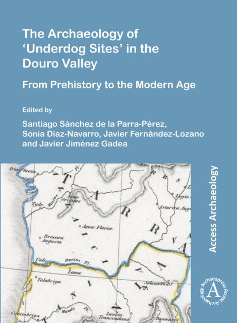 The Archaeology of ?Underdog Sites? in the Douro Valley - From Prehistory to the Modern Age