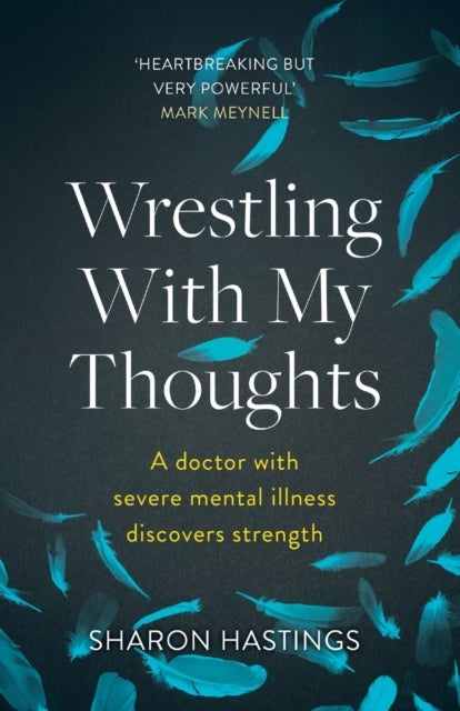 Wrestling With My Thoughts - A Doctor With Severe Mental Illness Discovers Strength