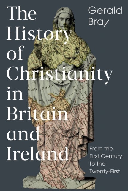 The History of Christianity in Britain and Ireland - From the First Century to the Twenty-First