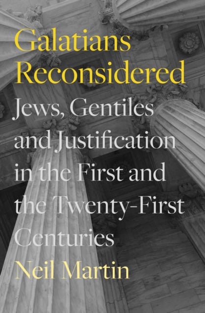Galatians Reconsidered - Jews, Gentiles, and Justification in the First and the Twenty-First Centuries