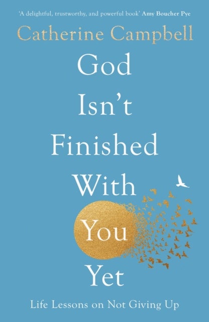 God Isn't Finished With You Yet - Life Lessons On Not Giving Up