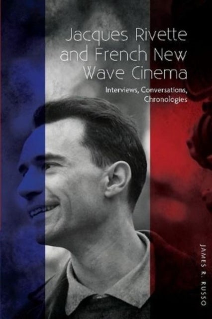 Jacques Rivette and French New Wave Cinema - Interviews, Conversations, Chronologies