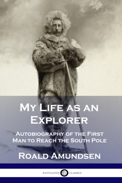 My Life as an Explorer - Autobiography of the First Man to Reach the