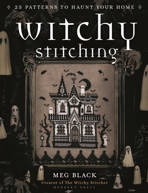 Witchy Stitching - 25 Patterns to Haunt Your Home