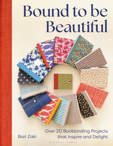 Bound to be Beautiful - Over 20 Bookbinding Projects that Inspire and Delight