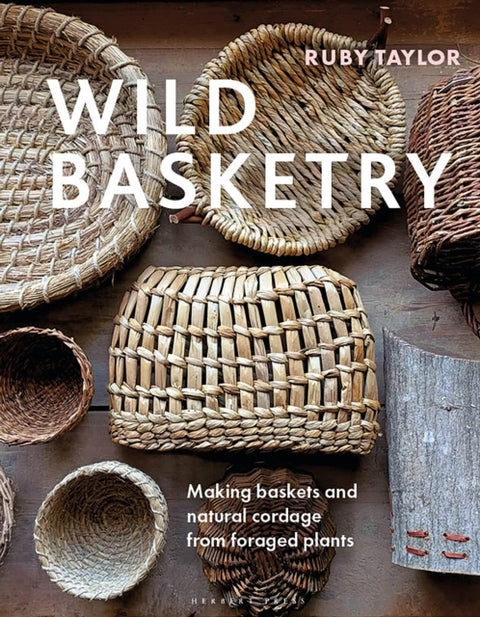 Wild Basketry - Making baskets and natural cordage from foraged plants