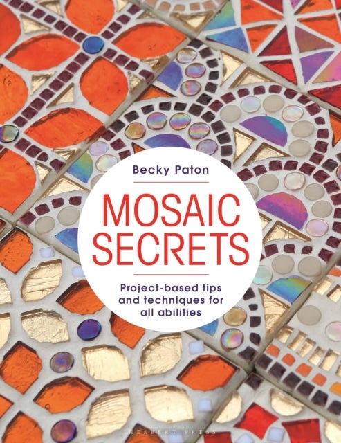 Mosaic Secrets - Project-based Tips and Techniques for all Abilities