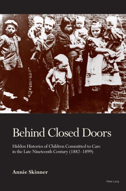 Behind Closed Doors - Hidden Histories of Children Committed to Care in the Late Nineteenth Century (1882-1899)