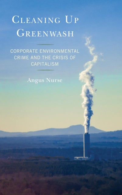 Cleaning Up Greenwash - Corporate Environmental Crime and the Crisis of Capitalism