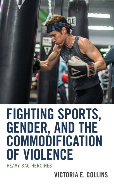 Fighting Sports, Gender, and the Commodification of Violence - Heavy Bag Heroines