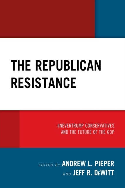 The Republican Resistance - #NeverTrump Conservatives and the Future of the GOP