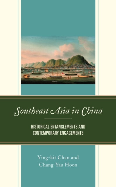 Southeast Asia in China - Historical Entanglements and Contemporary Engagements