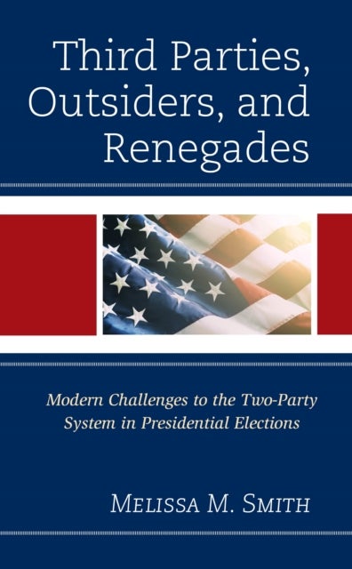 Third Parties, Outsiders, and Renegades - Modern Challenges to the Two-Party System in Presidential Elections