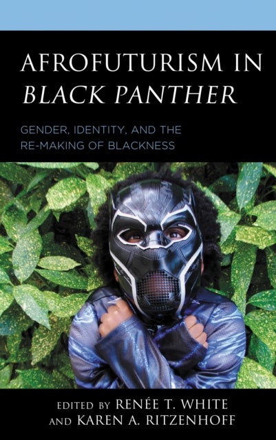 Afrofuturism in Black Panther - Gender, Identity, and the Re-Making of Blackness