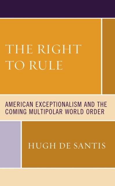 The Right to Rule - American Exceptionalism and the Coming Multipolar World Order