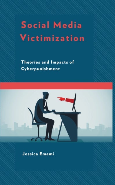 Social Media Victimization - Theories and Impacts of Cyberpunishment