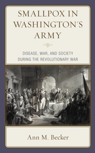Smallpox in Washington's Army - Disease, War, and Society during the Revolutionary War