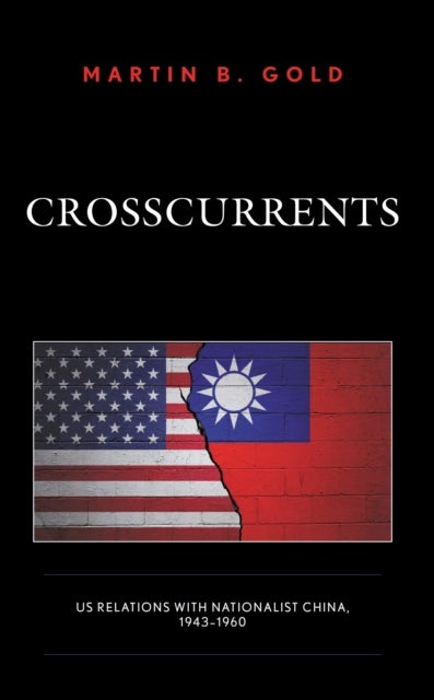 Crosscurrents - US Relations with Nationalist China, 1943-1960