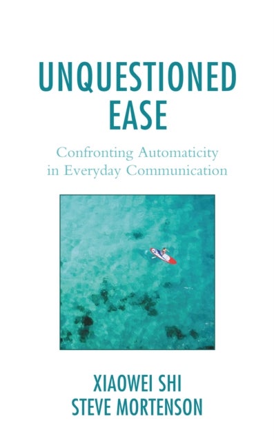 Unquestioned Ease - Confronting Automaticity in Everyday Communication