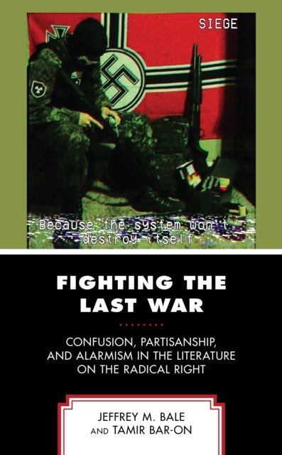Fighting the Last War - Confusion, Partisanship, and Alarmism in the Literature on the Radical Right