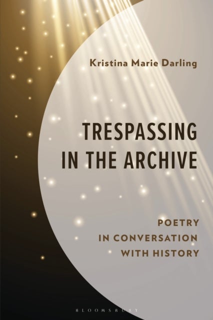 Trespassing in the Archive - Poetry in Conversation with History
