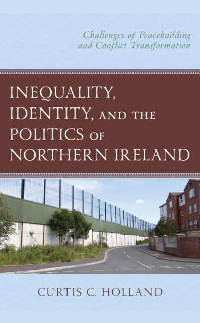 Inequality, Identity, and the Politics of Northern Ireland - Challenges of Peacebuilding and Conflict Transformation