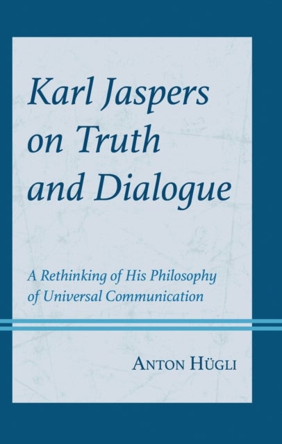 Karl Jaspers on Truth and Dialogue - A Rethinking of His Philosophy of Universal Communication