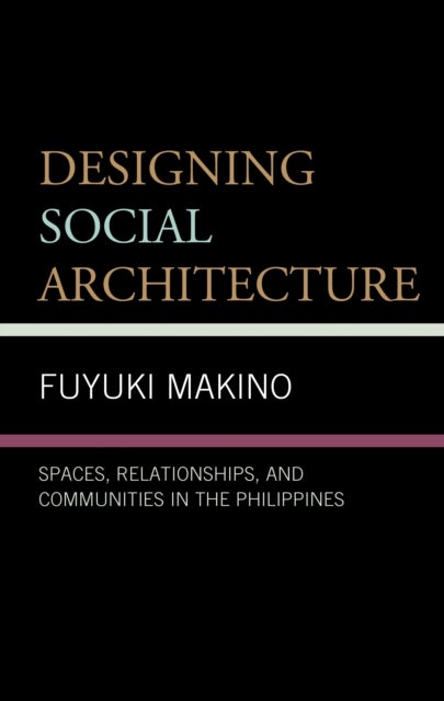 Designing Social Architecture - Spaces, Relationships, and Communities in the Philippines