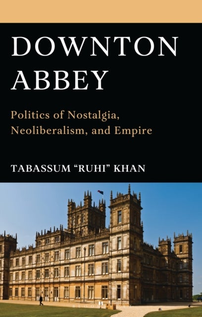 Downton Abbey - Politics of Nostalgia, Neoliberalism, and Empire