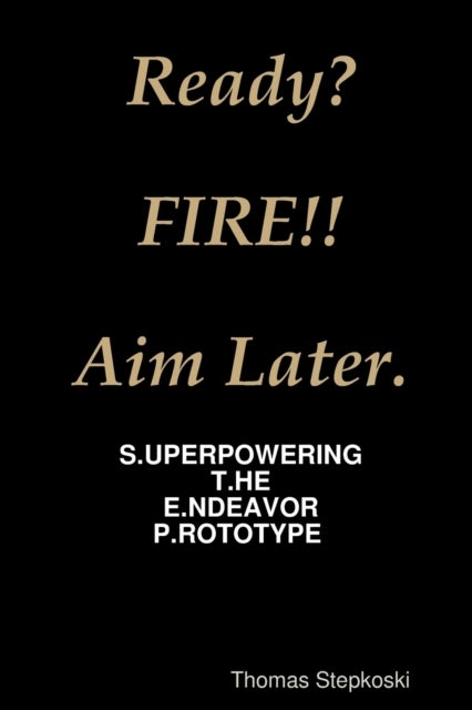 Ready? Fire! Aim Later.